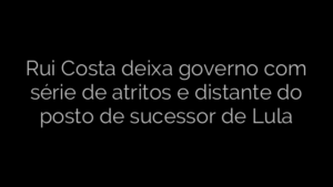 ​Rui Costa deixa governo com série de atritos e distante do posto de sucessor de Lula 